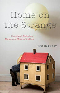 Home on the Strange: Chronicles of Motherhood, Mayhem and Matters of the Heart